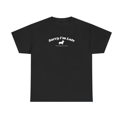 Corgi T-shirt Sorry I'm Late